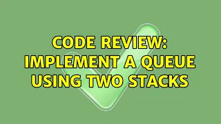 Code Review Implement a queue using two stacks