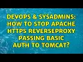 DevOps SysAdmins How to stop Apache HTTPS ReverseProxy passing basic auth to TomCat