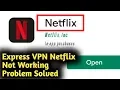 Express VPN Netflix Not Working Problem Solved
