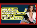 What Is The Difference Between Merrill Edge And Merrill Lynch - Ask Your Bank Teller