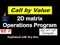 2D Matrix Operations Double Dimensional array program Call by Value ISC 11th-12th