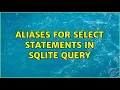Aliases for select statements in SQLite query