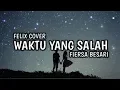 Download Lagu COVER FELIX - WAKTU YANG SALAH [ LIRIK ] FIERSA BESARI