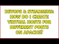 DevOps SysAdmins How do I create Virtual Hosts for Different Ports on Apache 3 Solutions