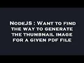 NodeJS Want to find the way to generate the thumbnail image for a given pdf file