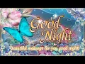 Good Night May this evening be blessed with peace and the blessings of the Lord be your greatest gi