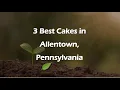 3 Best Cakes in Allentown Pennsylvania Pastry Shops