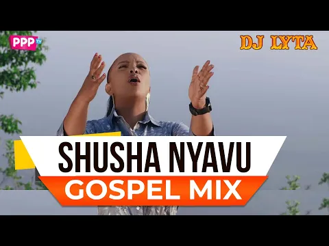 Download MP3 DJ LYTA - GOSPEL ANTHEMS MIX 2024 ( SHUSHA NYAVU) SISI NI WALE,MKONO WA BWANA, SHUSHO,MASIKA