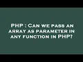 PHP Can we pass an array as parameter in any function in PHP