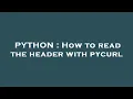 PYTHON How to read the header with pycurl