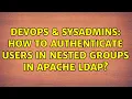 DevOps SysAdmins How to authenticate users in nested groups in Apache LDAP 4 Solutions
