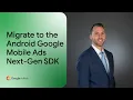 Migrate to the Android Google Mobile Ads Next-Gen SDK
