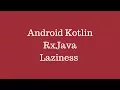 Android Kotlin - RxJava Lazy Computation Time