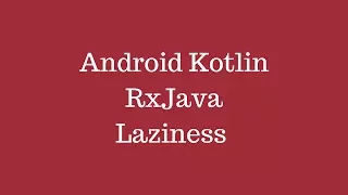 Android Kotlin - RxJava Lazy Computation Time