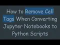How to Remove Cell Tags When Converting Jupyter Notebooks to Python Scripts