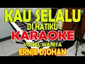 Download Lagu KAU SELALU DI HATIKU [ERNIE DJOHAN] KARAOKE VOKAL WANITA BES=DO