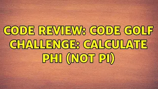 Code Review Code Golf Challenge Calculate Phi not Pi 2 Solutions