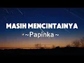 Download Lagu Masih Mencintainya - Papinka | Lyrics