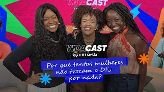 DIU: por que tem tanta mulher que não troca o método por nada? | VIDACAST #11