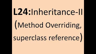 L24 Inheritance-II Superclass References Method Overriding