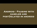 Android Pausing with handler and postDelayed in android