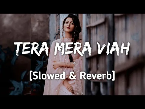 Download MP3 Tera Mera Viah [Slowed \u0026 Reverb] - Jass Manak || lo-Fi Mix