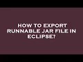 How to export runnable jar file in eclipse