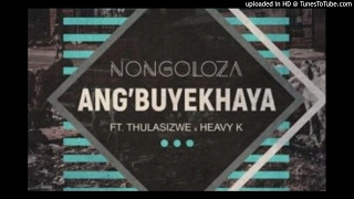 nongoloza x thulasizwe x heavy k angbuyekhaya