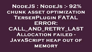 NodeJS NodeJs - 92 chunk asset optimization TerserPlugin FATAL ERROR CALL