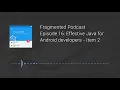 Fragmented Podcast Episode Effective Java for Android developers Item 2