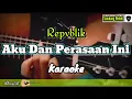 Download Lagu Karaoke Aku Dan Perasaan Ini - Repvblik ( Akustik )