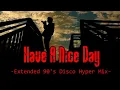 Have A Nice Day - Extended 90's Disco Hyper Mix / 2 THE CORE