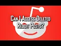 Can I Access Deleted Reddit Posts