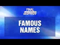 Famous Names Final Jeopardy JEOPARDY