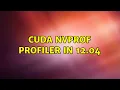 CUDA nvprof profiler in 12 04 2 Solutions