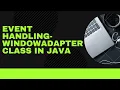 Window Adapter Adapter Class in java Event Handling java