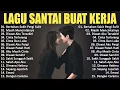 Lagu Enak Didengar Saat Santai Dan Kerja || Bagus Untuk Menaikan Mood Kerja Terbaru 2025
