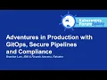 Adventures in Production with GitOps Secure Pipelines Compliance - Brandon Lum Ricardo Aravena