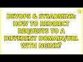 DevOps SysAdmins How to redirect requests to a different with nginx 4 Solutions