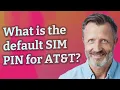 What is the default SIM PIN for AT T