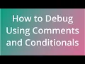 Debugging Code Using Comments and Conditionals