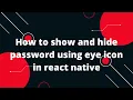 How to Show and Hide Your Password in React Native