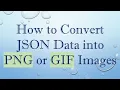 How to Convert JSON Data into PNG or GIF Images