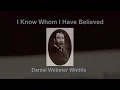 I Know Whom I Have Believed - Daniel Webster Whittle s hymn written in 1883