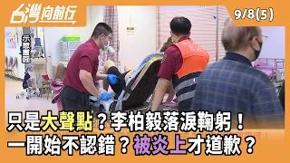 只是"大聲點"？李柏毅落淚鞠躬！  一開始不認錯？"被炎上"才道歉？ 2026.09.08【台灣向前行 Part5】