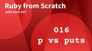 Ruby from Scratch p VS puts - 016