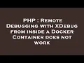 PHP Remote Debugging with XDebug from inside a Docker Container does not work