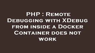 PHP Remote Debugging with XDebug from inside a Docker Container does not work