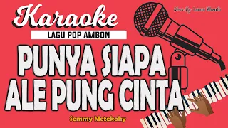 Download Karaoke PUNYA SIAPA ALE PUNG CINTA - Semmy Metekohy // Music By Lanno Mbauth MP3
