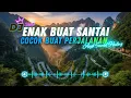 Lagu DJ  SLOW ENAK  BANGET | REMIX ENAK BANGET|  ENAK BUAT SANTAI dan PERJALANAN| MANTAB BUAT HEALING